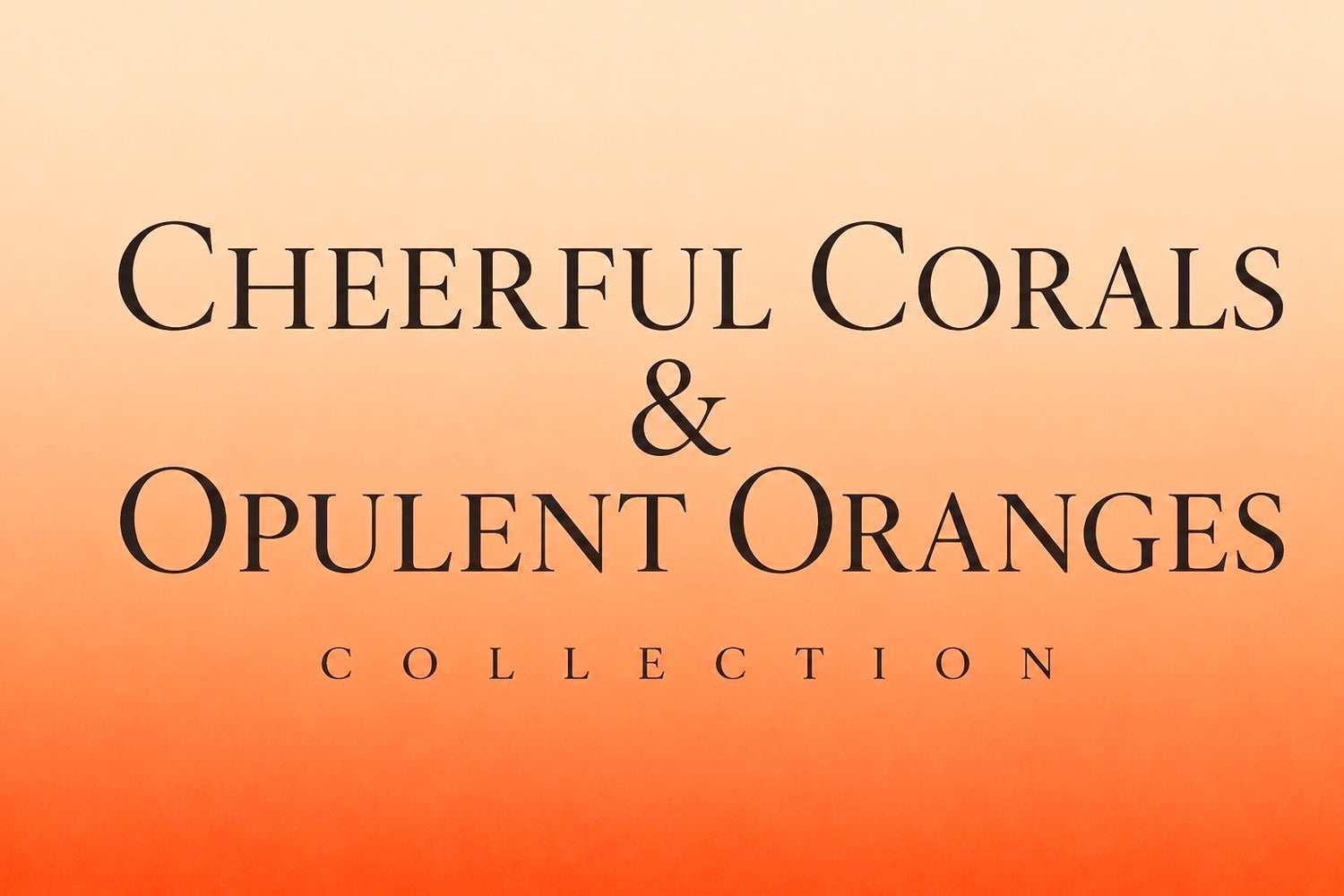 Cheerful Corals & Opulent Oranges Collection